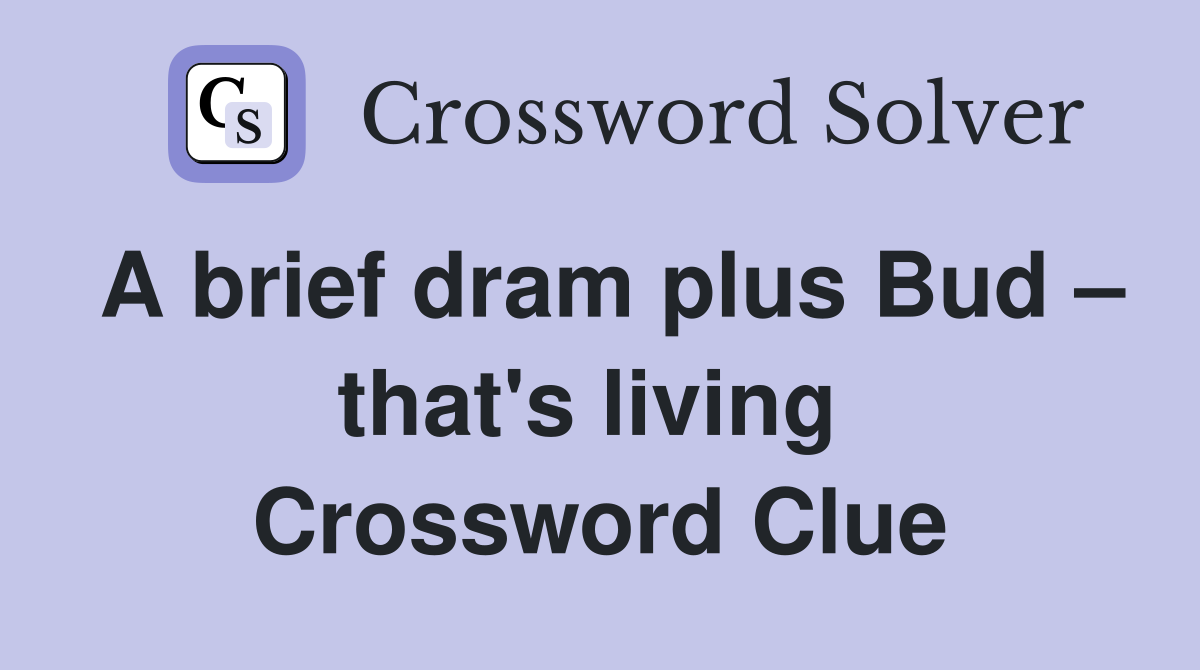 A brief dram plus Bud – that's living  Crossword Clue