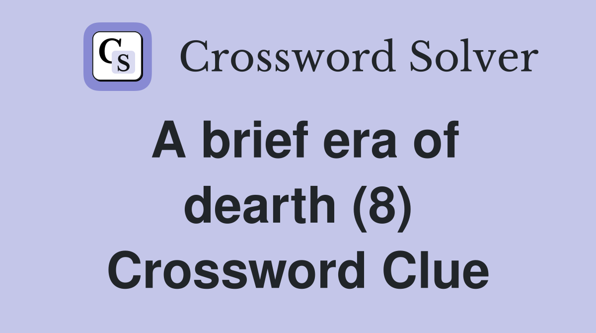 A brief era of dearth (8) Crossword Clue
