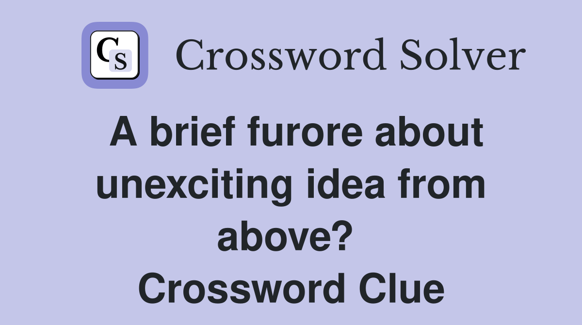 A brief furore about unexciting idea from above?  Crossword Clue