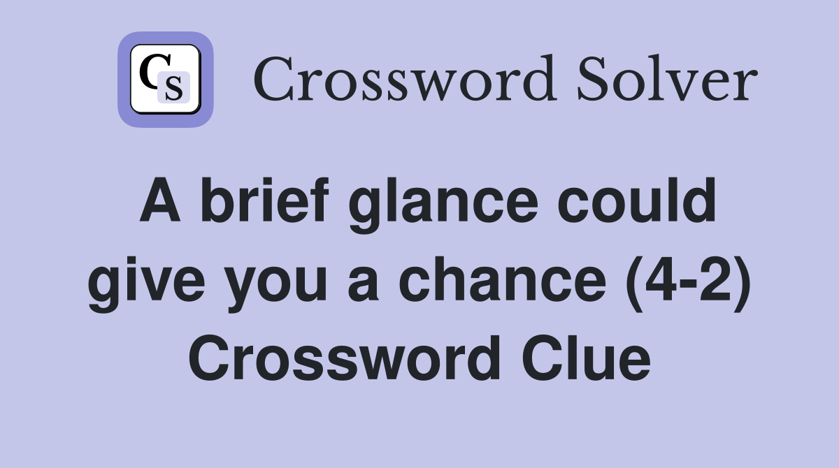 A brief glance could give you a chance (4-2) Crossword Clue