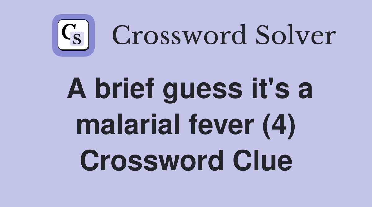 A brief guess it's a malarial fever (4) Crossword Clue