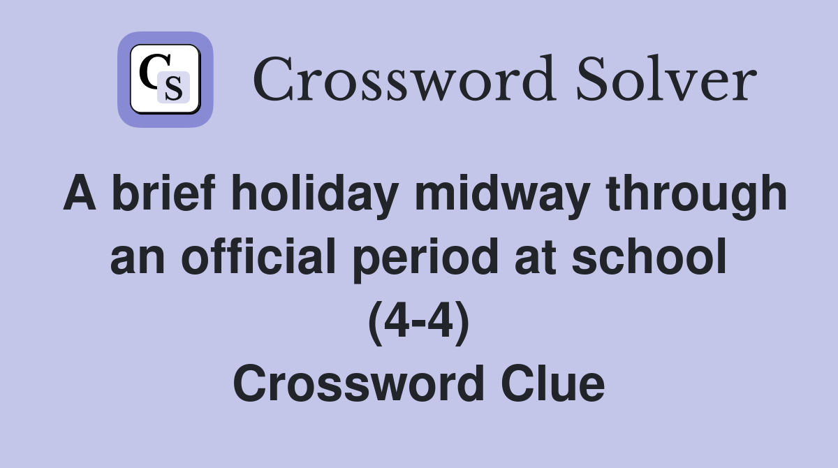 A brief holiday midway through an official period at school (4-4) Crossword Clue