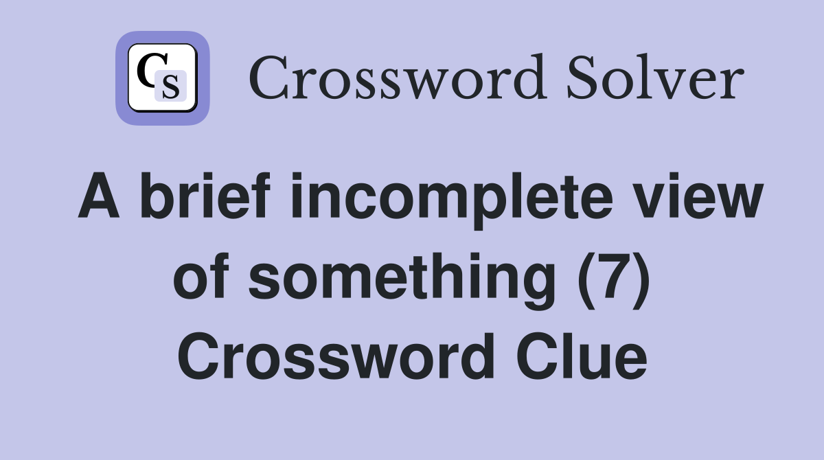 A brief incomplete view of something (7) Crossword Clue