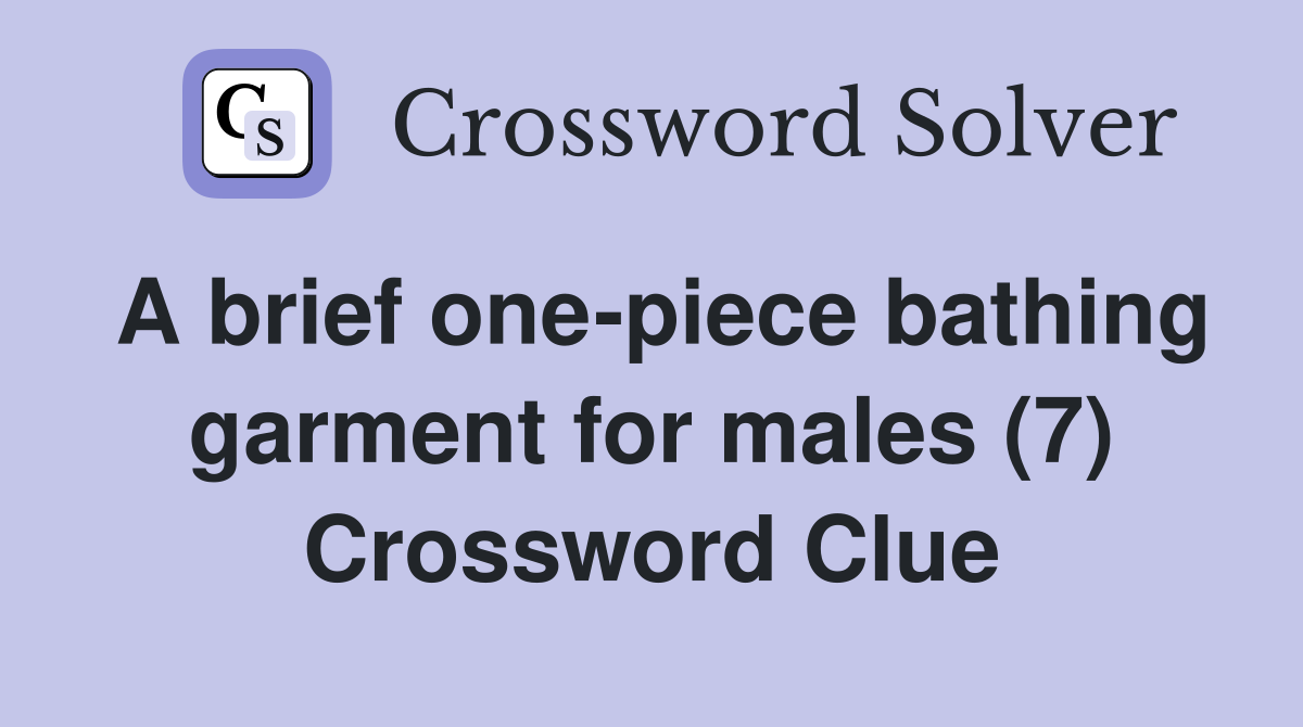 A brief one-piece bathing garment for males (7) Crossword Clue