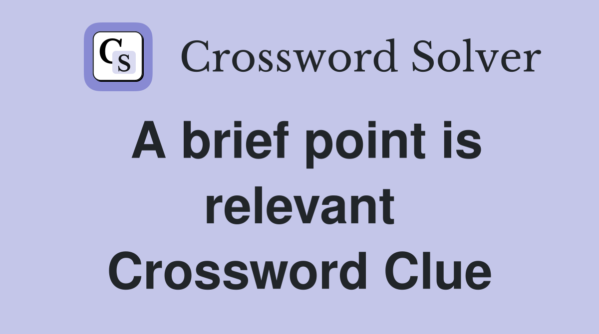 A brief point is relevant Crossword Clue