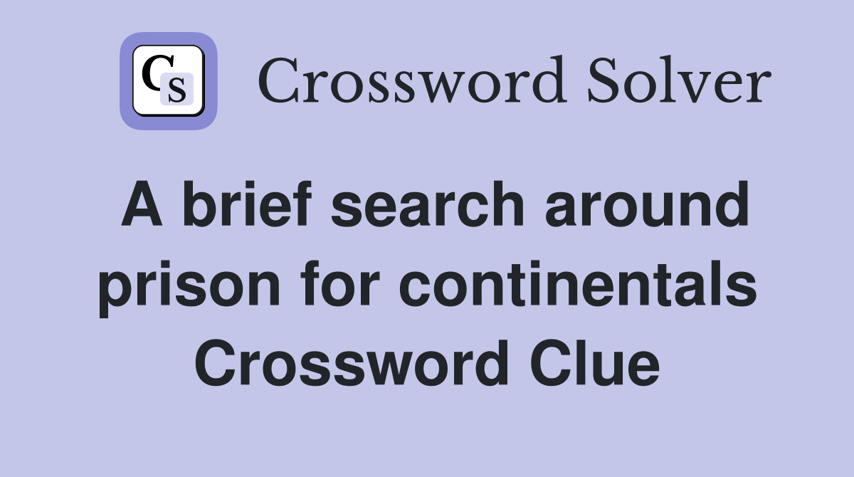 A brief search around prison for continentals Crossword Clue