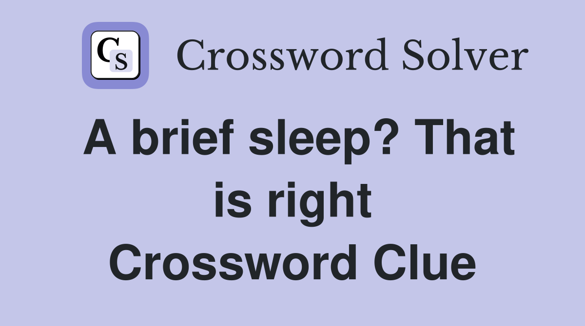 A brief sleep? That is right Crossword Clue
