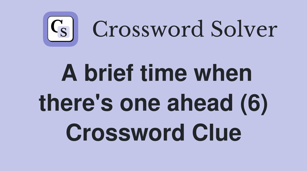 A brief time when there's one ahead (6) Crossword Clue