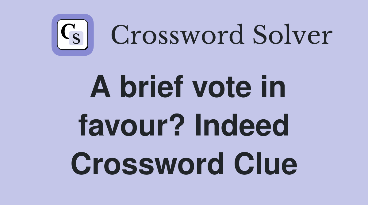A brief vote in favour? Indeed Crossword Clue