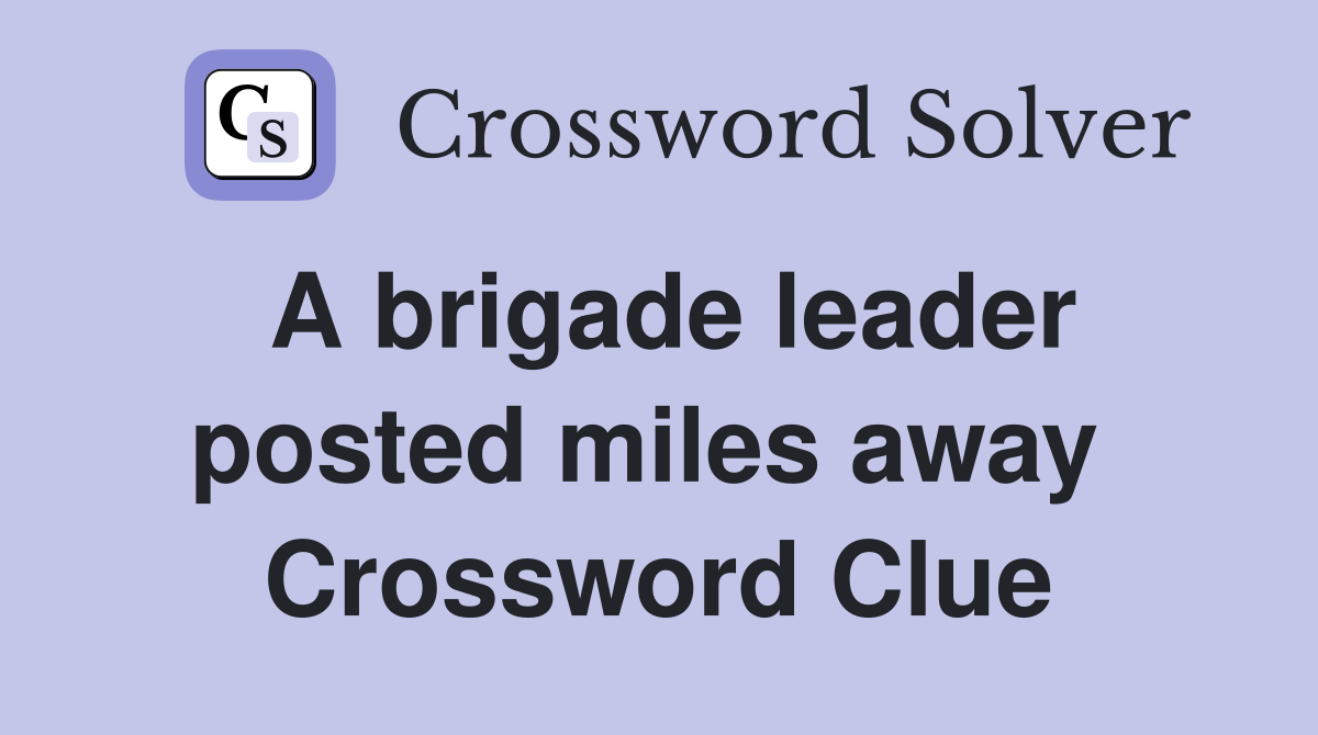 A brigade leader posted miles away  Crossword Clue