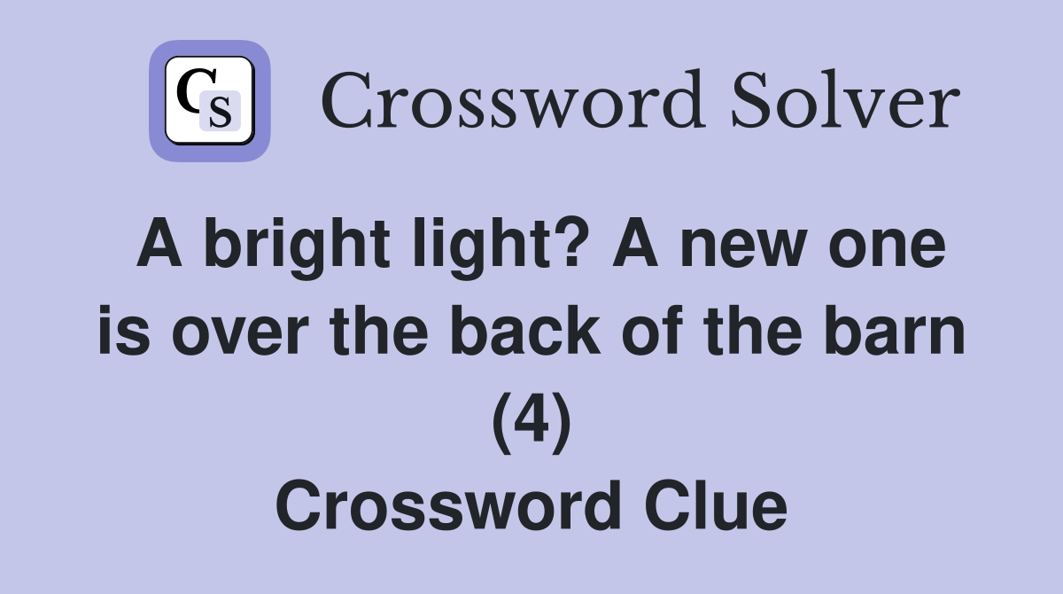A bright light? A new one is over the back of the barn (4) Crossword Clue