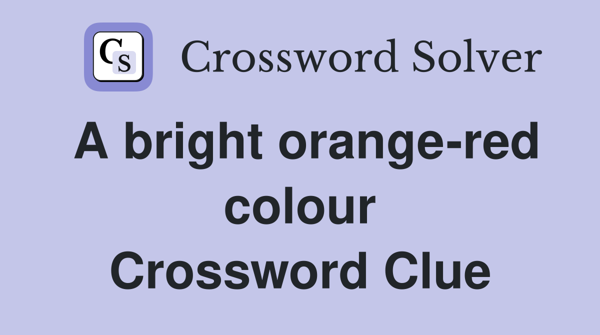 A bright orange-red colour Crossword Clue