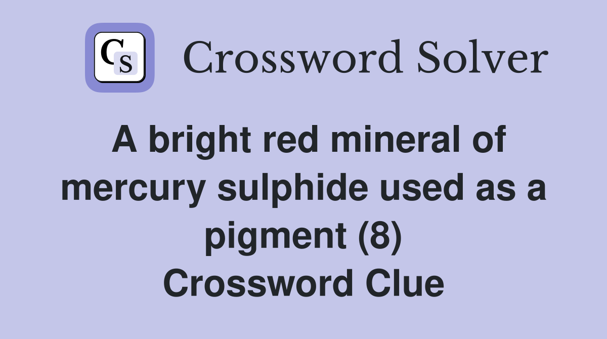 A bright red mineral of mercury sulphide used as a pigment (8) Crossword Clue
