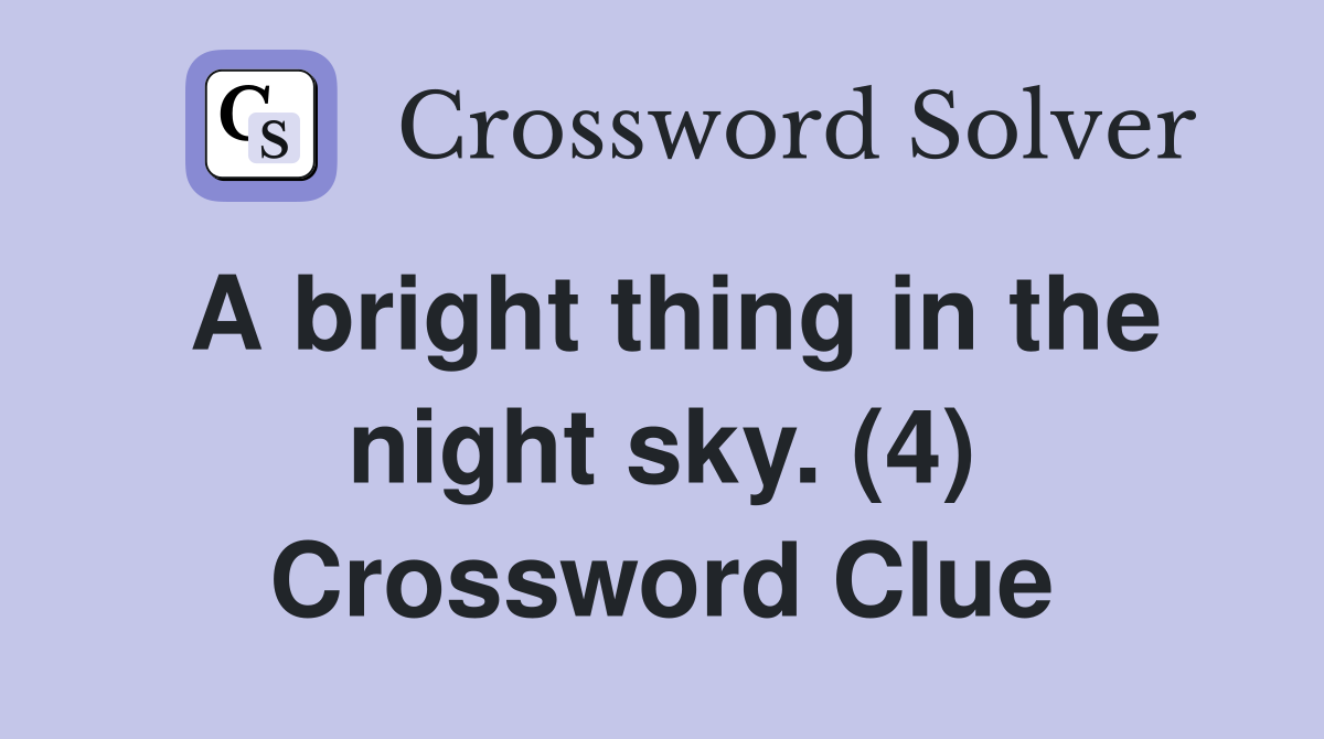 A bright thing in the night sky. (4) Crossword Clue