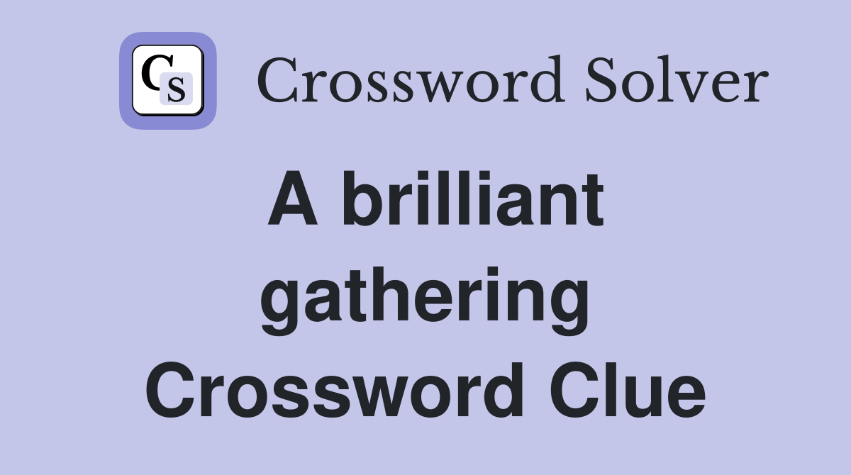 A brilliant gathering Crossword Clue