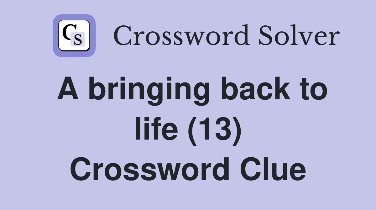 A bringing back to life (13) Crossword Clue