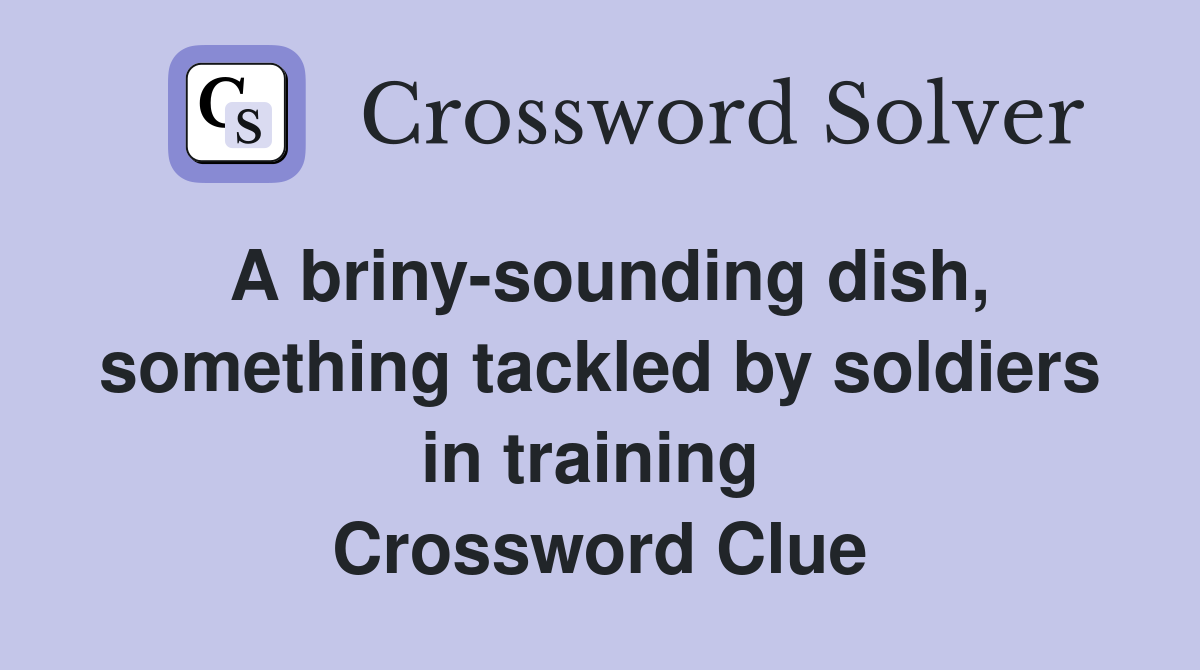 A briny-sounding dish, something tackled by soldiers in training  Crossword Clue