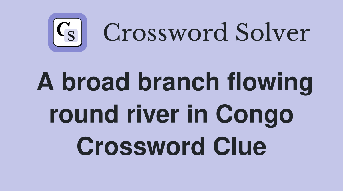 A broad branch flowing round river in Congo Crossword Clue