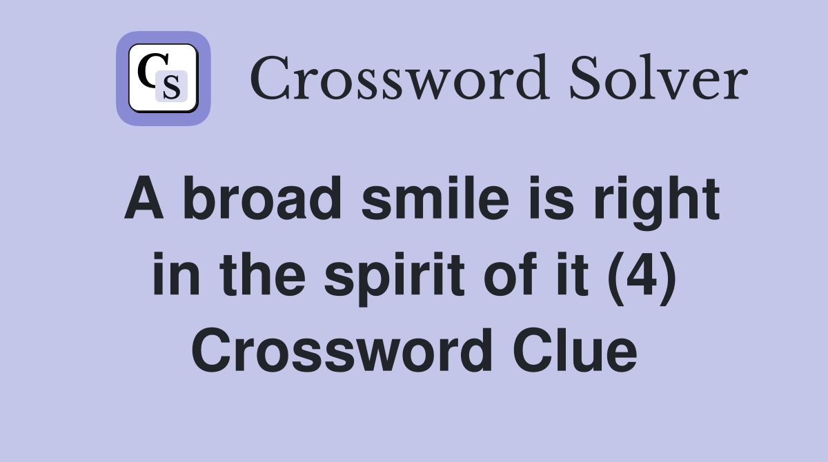 A broad smile is right in the spirit of it (4) Crossword Clue