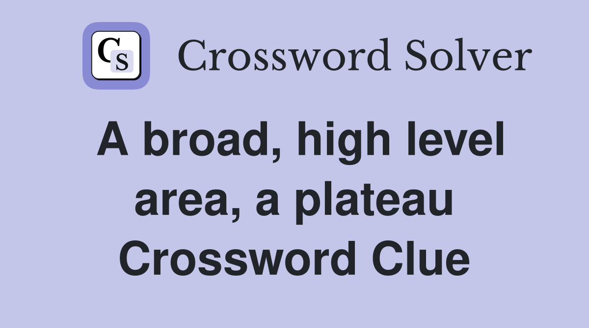 A broad, high level area, a plateau Crossword Clue