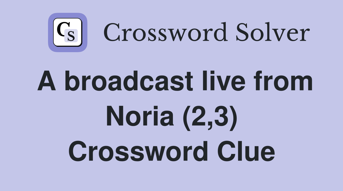 A broadcast live from Noria (2,3) Crossword Clue