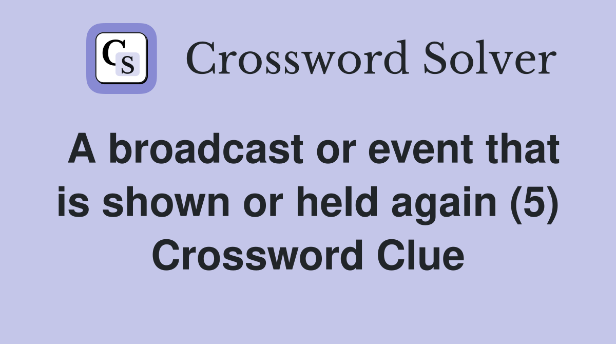 A broadcast or event that is shown or held again (5) Crossword Clue
