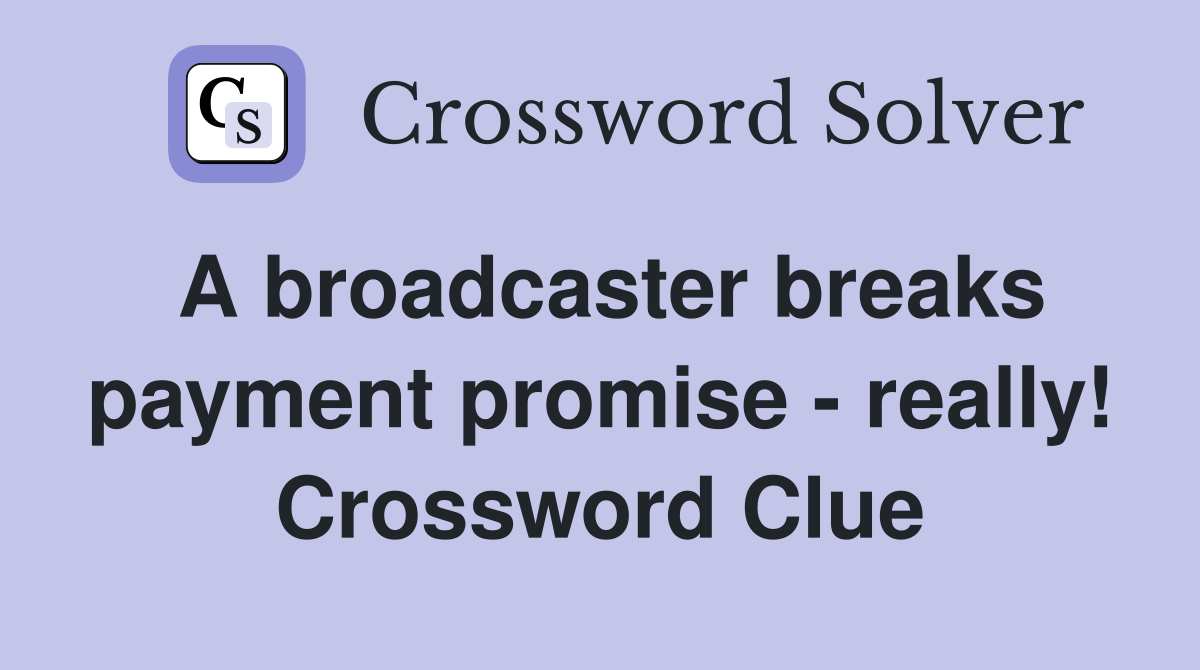 A broadcaster breaks payment promise - really! Crossword Clue