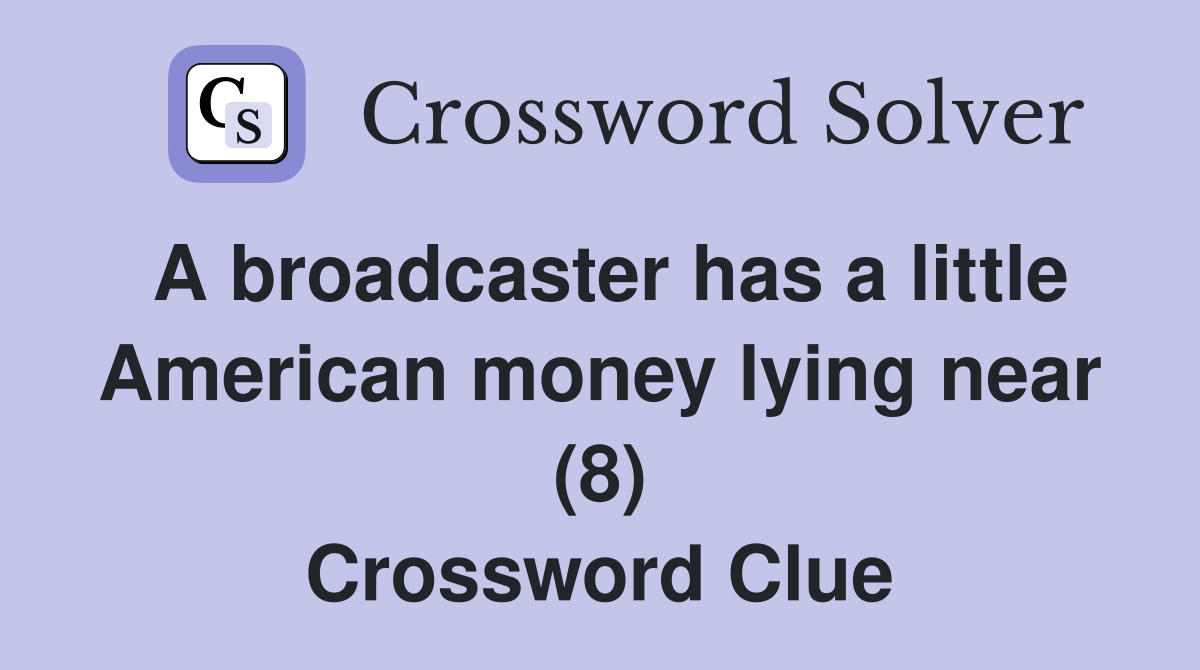 A broadcaster has a little American money lying near (8) Crossword Clue