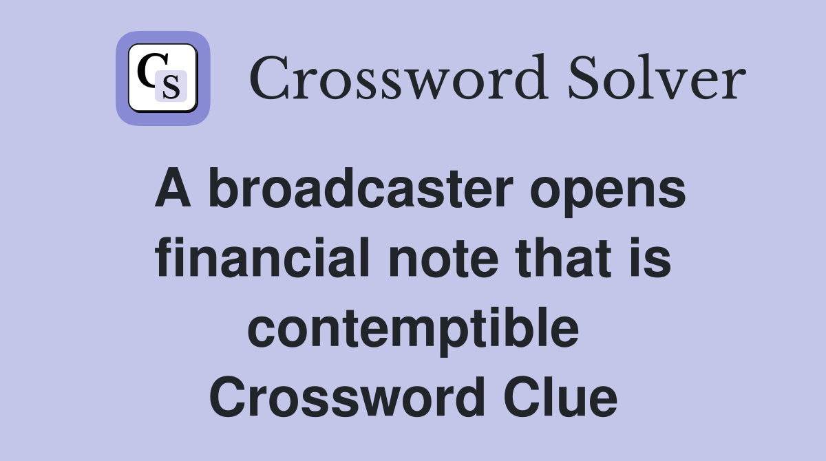 A broadcaster opens financial note that is contemptible Crossword Clue