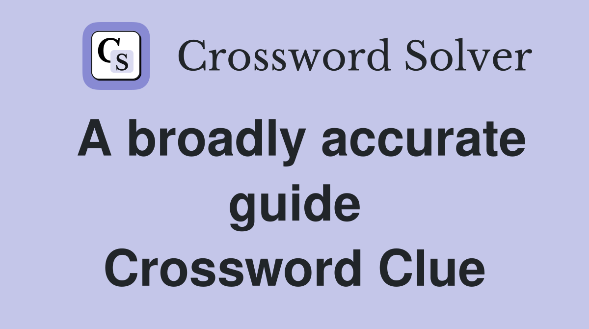 A broadly accurate guide Crossword Clue