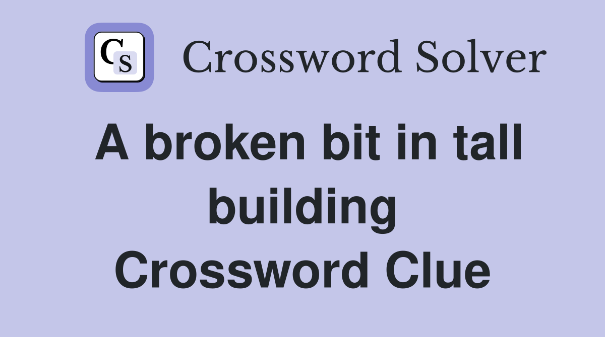 A broken bit in tall building Crossword Clue
