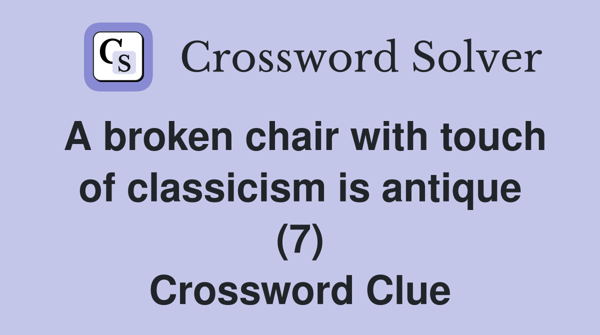 A broken chair with touch of classicism is antique (7) Crossword Clue