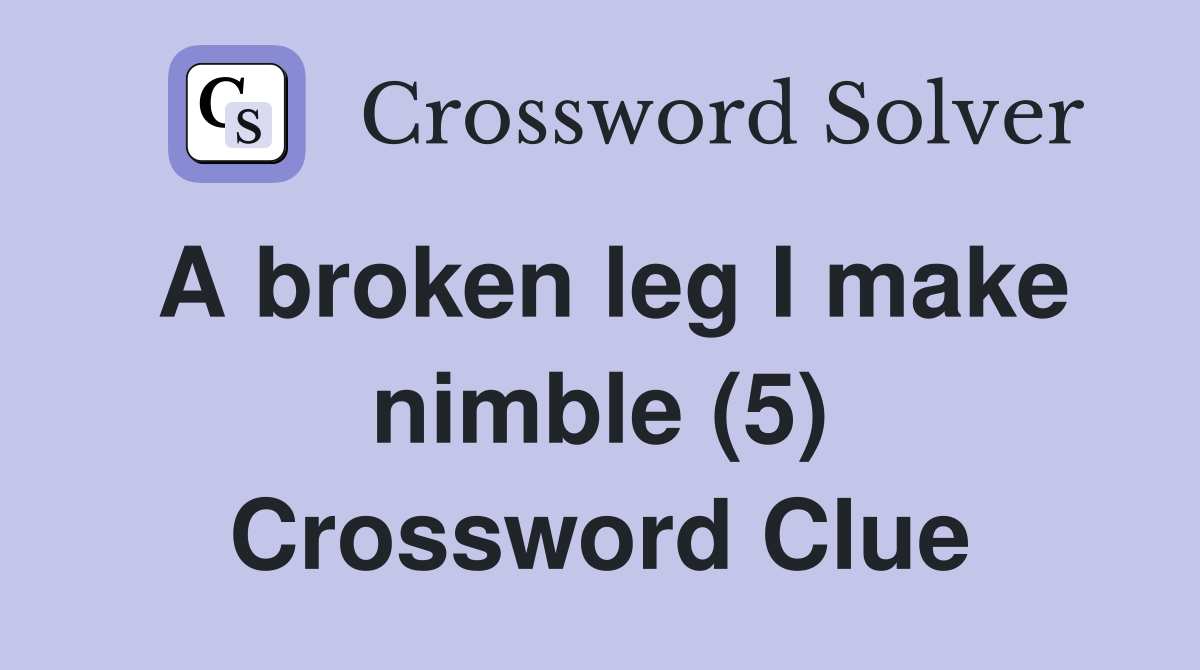 A broken leg I make nimble (5) Crossword Clue