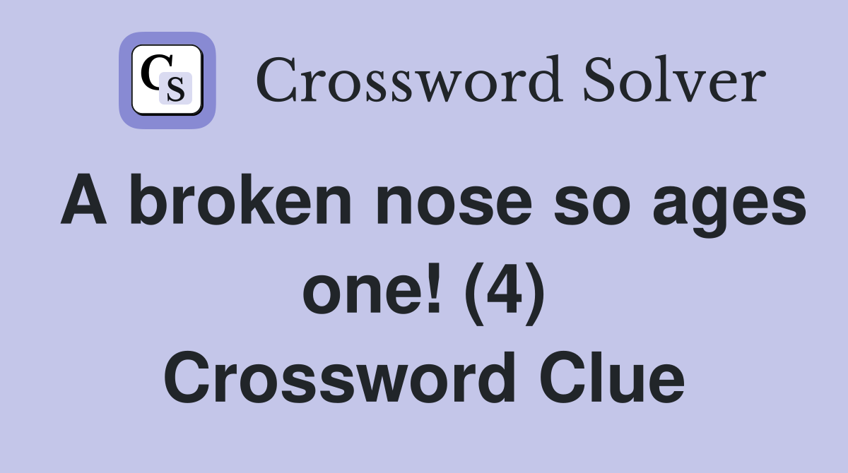 A broken nose so ages one! (4) Crossword Clue