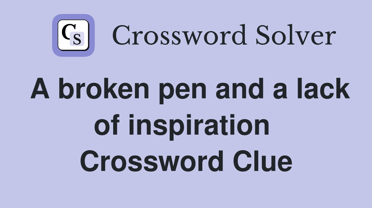 A broken pen and a lack of inspiration  Crossword Clue