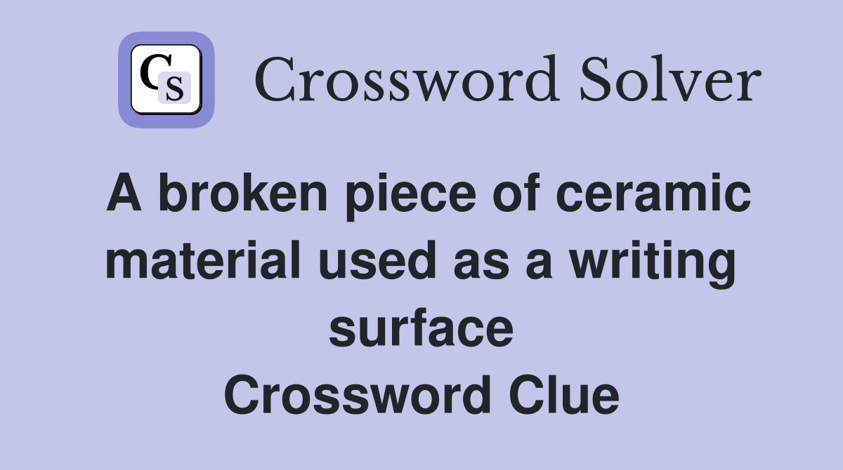 A broken piece of ceramic material used as a writing surface Crossword Clue