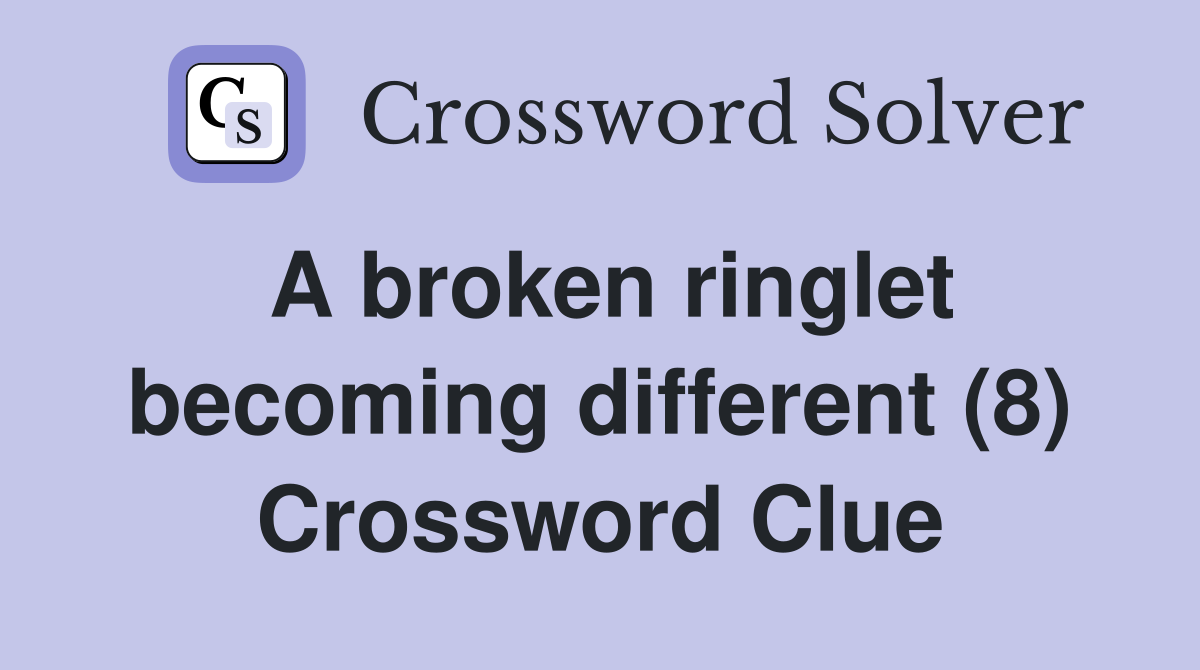 A broken ringlet becoming different (8) Crossword Clue