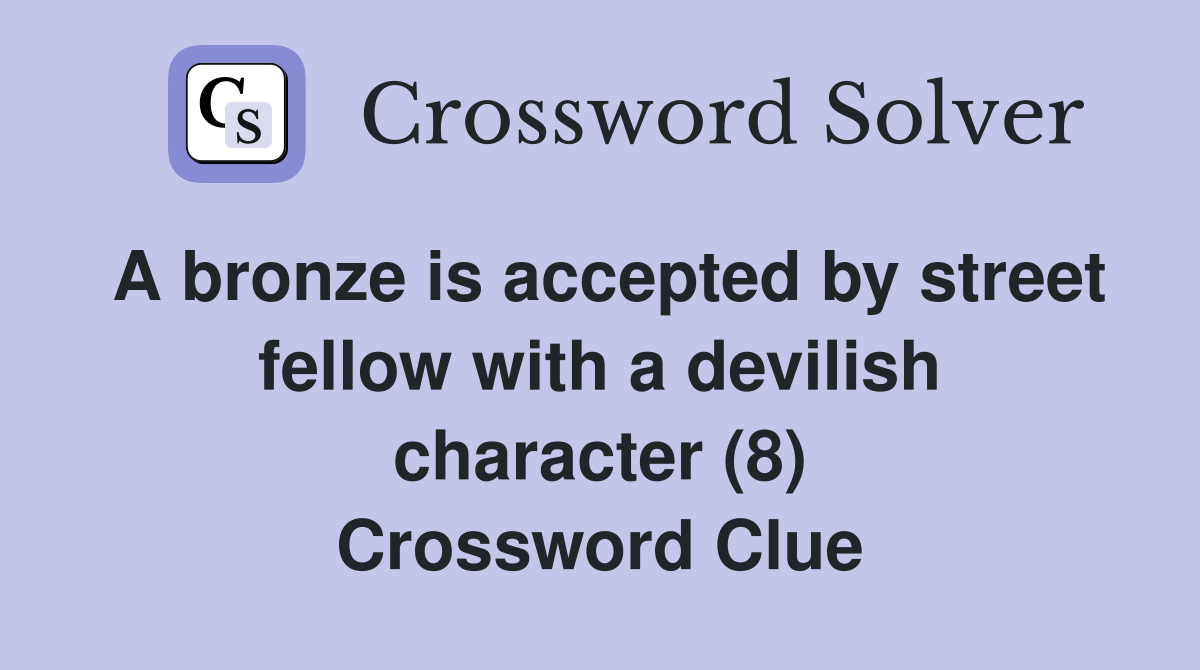 A bronze is accepted by street fellow with a devilish character (8) Crossword Clue