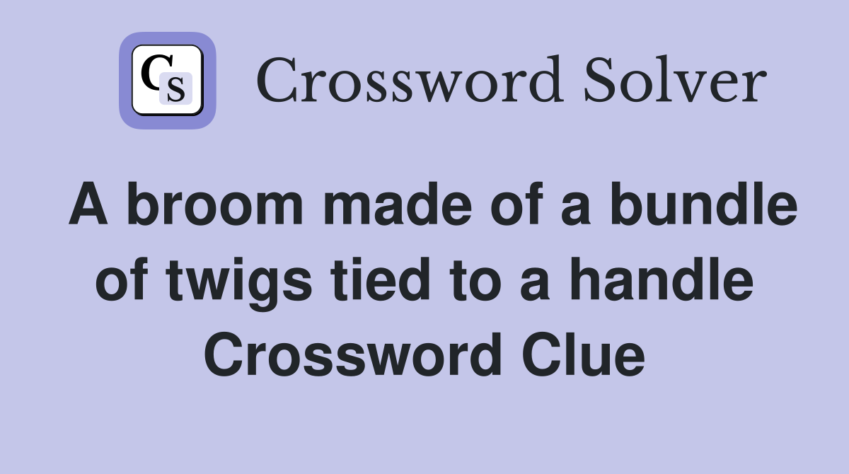 A broom made of a bundle of twigs tied to a handle Crossword Clue