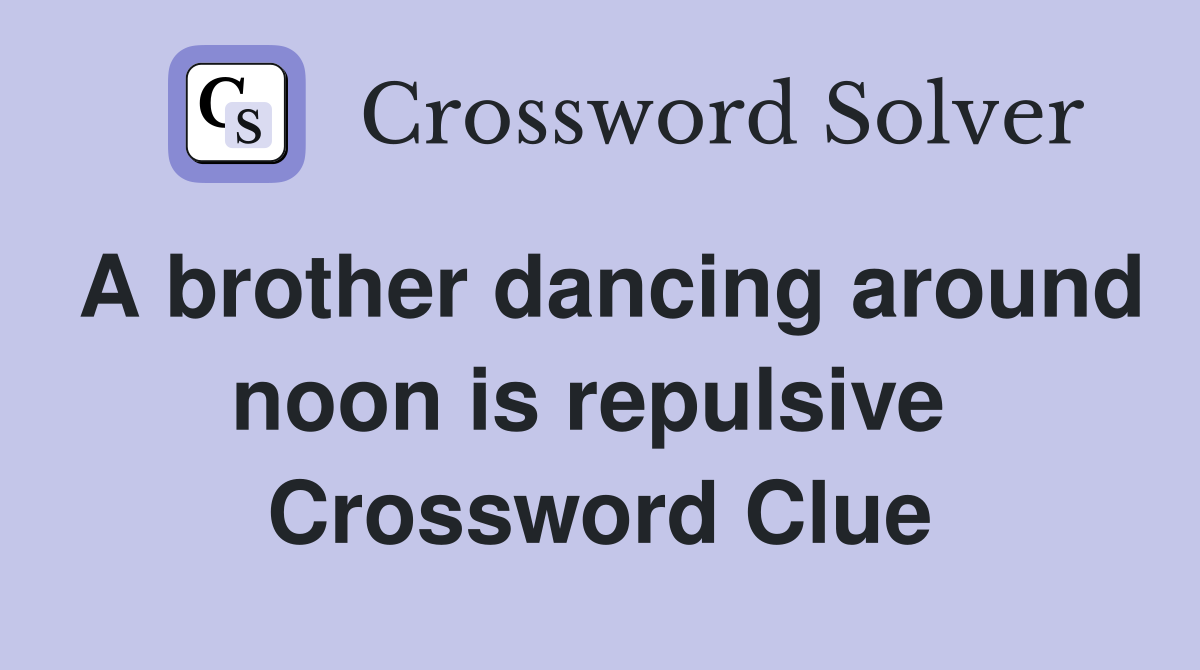 A brother dancing around noon is repulsive  Crossword Clue