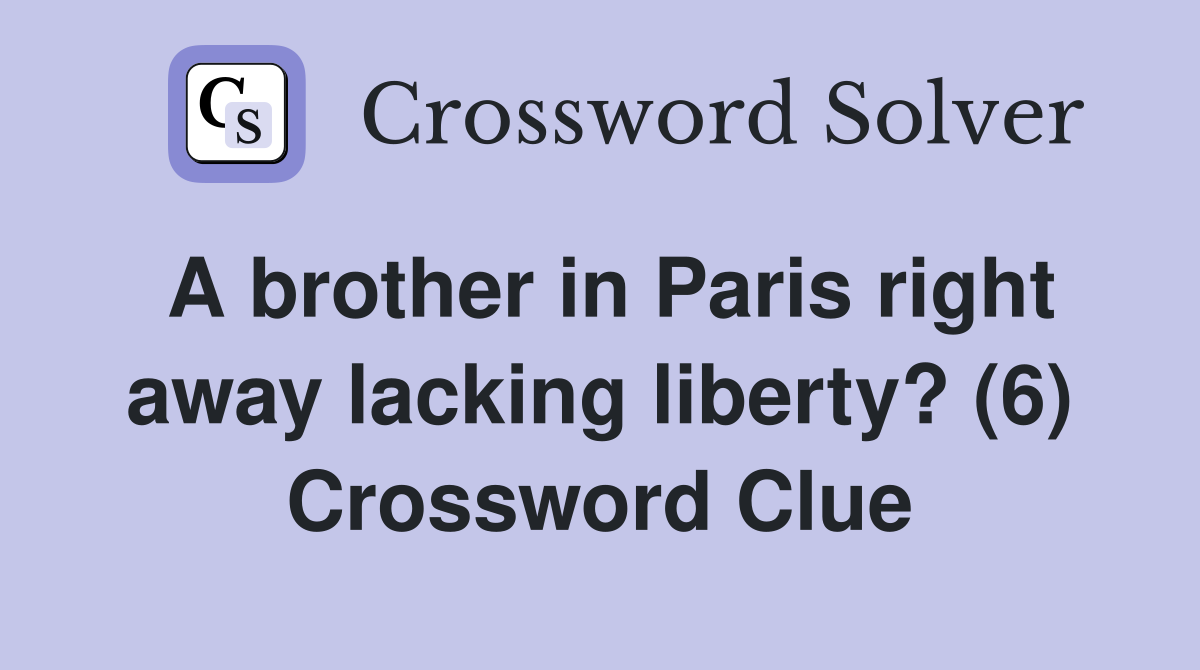 A brother in Paris right away lacking liberty? (6) Crossword Clue