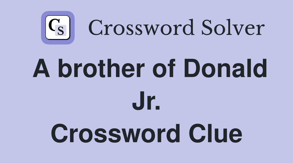 A brother of Donald Jr. Crossword Clue