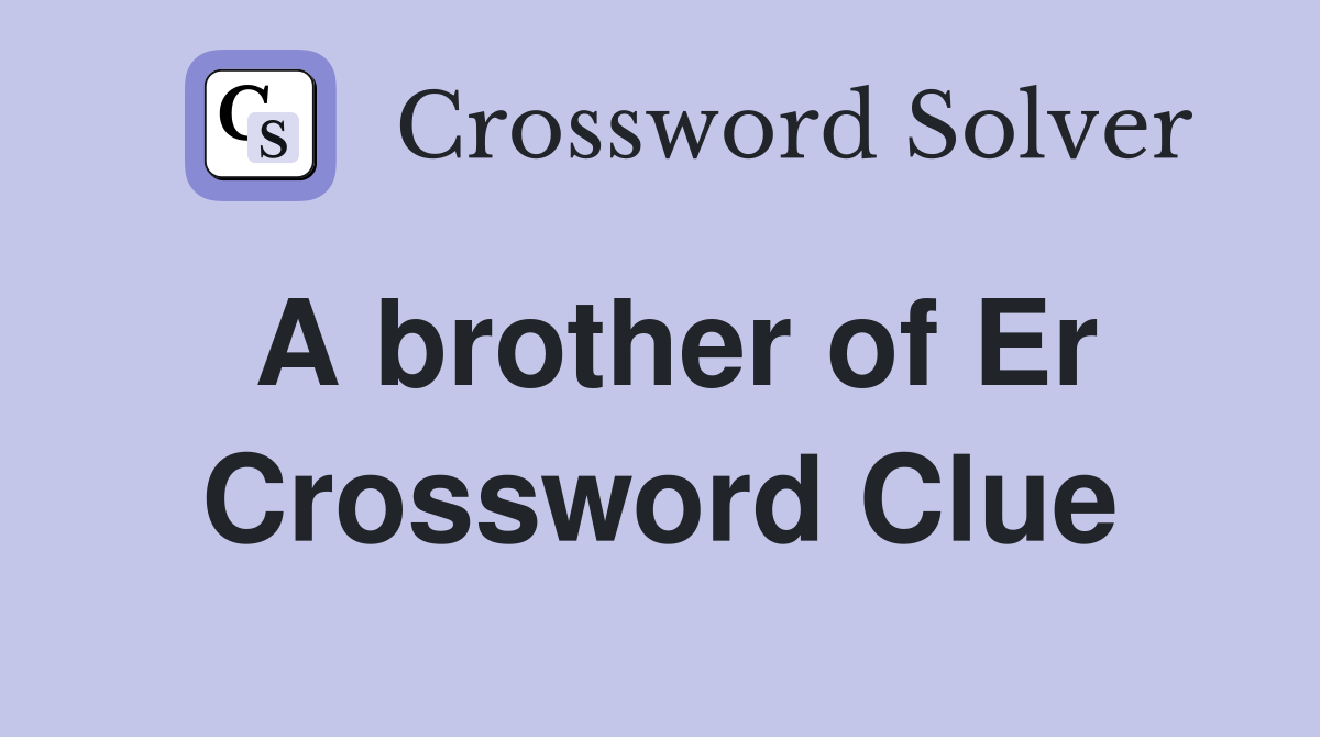 A brother of Er Crossword Clue