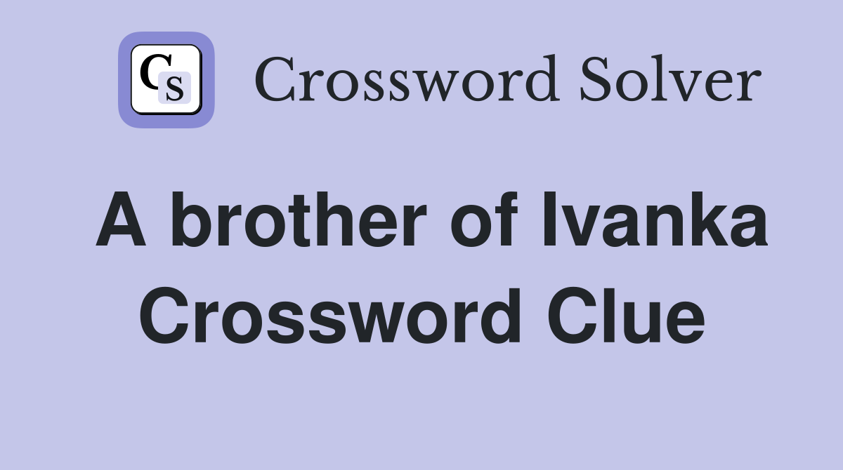 A brother of Ivanka Crossword Clue
