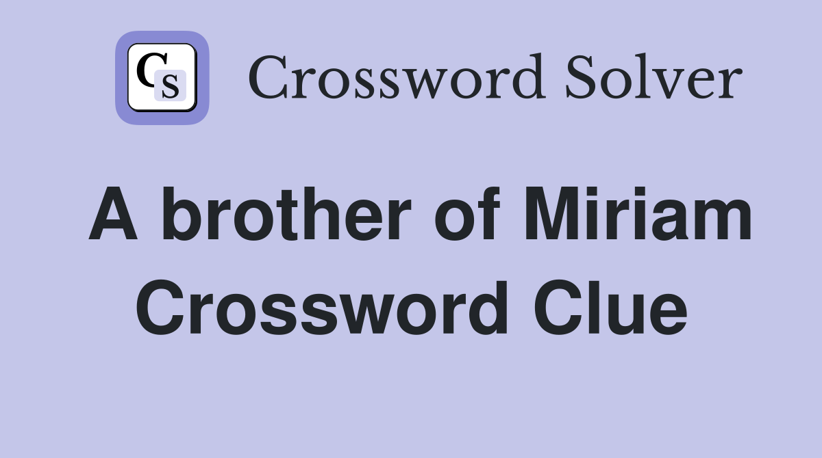 A brother of Miriam Crossword Clue