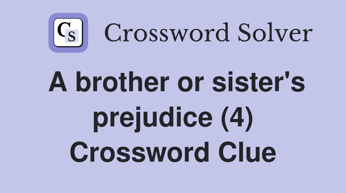 A brother or sister's prejudice (4) Crossword Clue