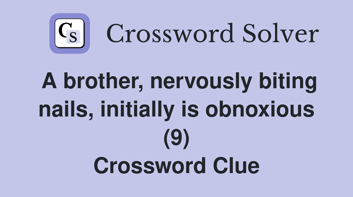 A brother, nervously biting nails, initially is obnoxious (9) Crossword Clue