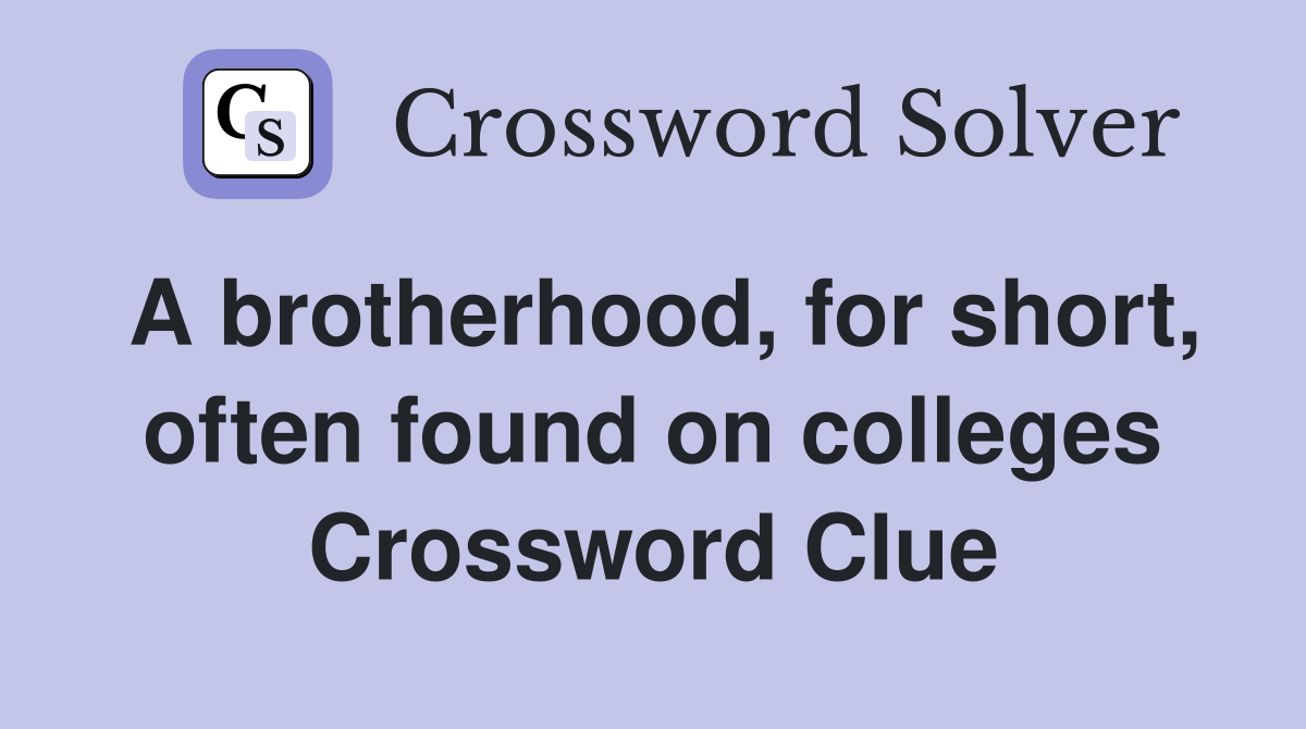 A brotherhood, for short, often found on colleges Crossword Clue