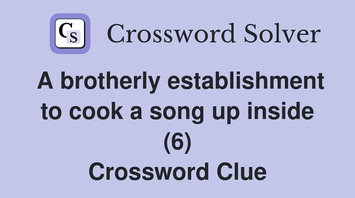 A brotherly establishment to cook a song up inside (6) Crossword Clue