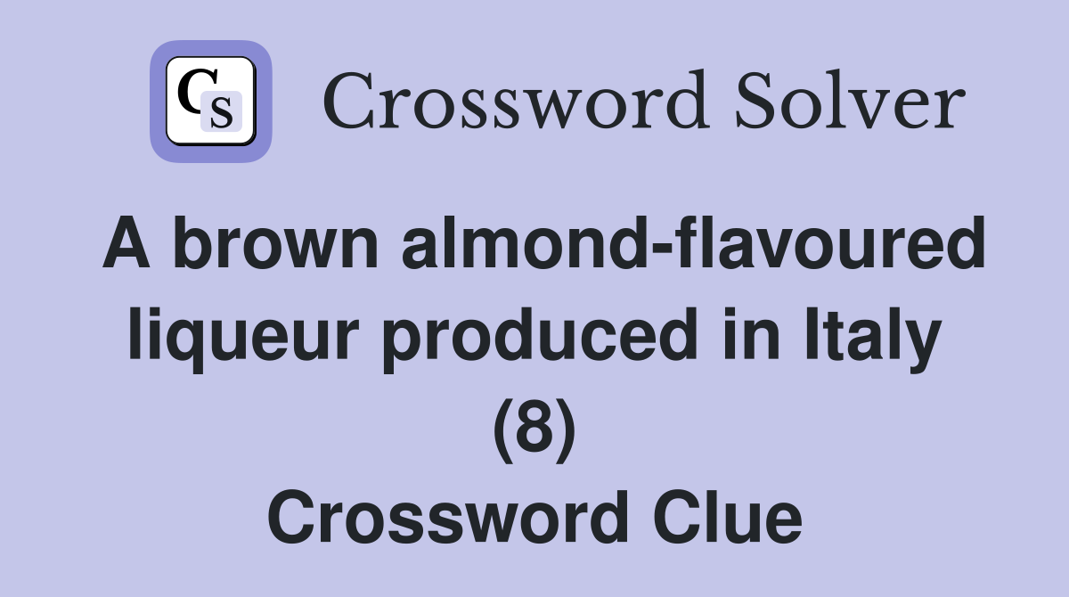 A brown almond-flavoured liqueur produced in Italy (8) Crossword Clue